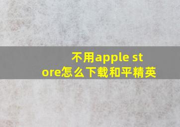 不用apple store怎么下载和平精英